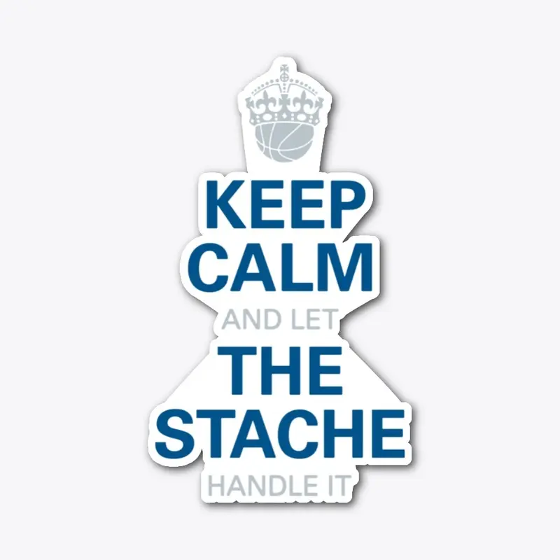 Keep Calm and Let the Stache Handle IT